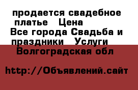 продается свадебное платье › Цена ­ 4 500 - Все города Свадьба и праздники » Услуги   . Волгоградская обл.